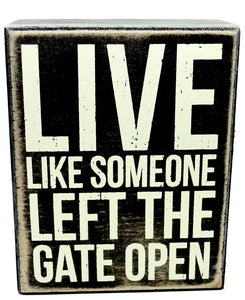 Live Like Someone Left The Gate Open Box Sign