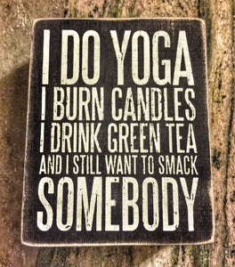 I Do Yoga and I Still Want to Smack Somebody Box Sign