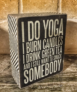 I Do Yoga and I Still Want to Smack Somebody Box Sign