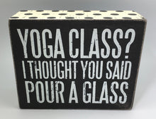 Yoga Class I Thought You Said Pour A Glass Box Sign