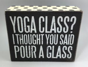 Yoga Class I Thought You Said Pour A Glass Box Sign
